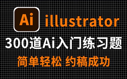 【Ai教程】300道illustrator入门实战练习，练完就能做设计接稿子！从入门到进阶，基础到精通，你想要的全都要！Ai零基础入门/练习题/软件教学