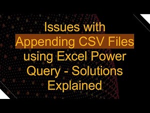 Issues with Appending CSV Files using Excel Power Query - Solutions Explained