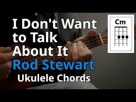 I Don't Want to Talk About It - Rod Stewart (Ukulele Chords)