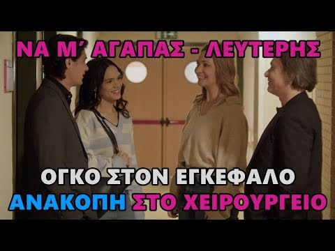 Να Μ’ Αγαπάς - Όγκο στον εγκέφαλο ο Λευτέρης. Πεθαίνει στο χειρουργείο!