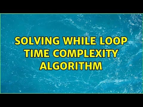 Solving while loop time complexity algorithm