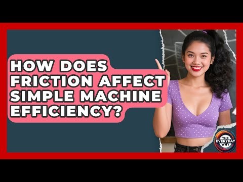 How Does Friction Affect Simple Machine Efficiency? - The Everyday Why