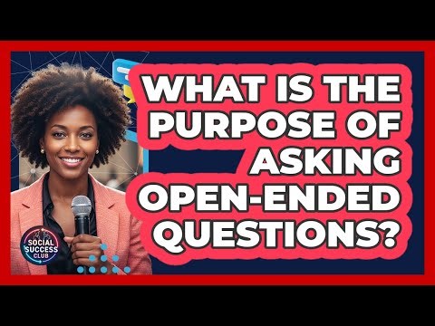 What Is The Purpose Of Asking Open-Ended Questions?