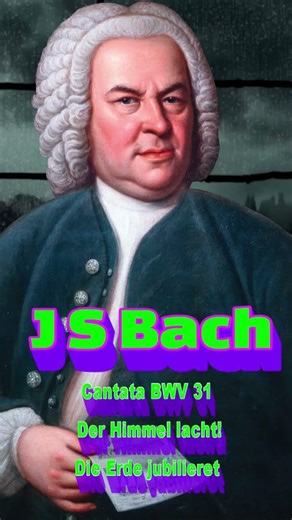 Johann Sebastian Bach Cantata BWV 31 Der Himmel lacht! Die Erde