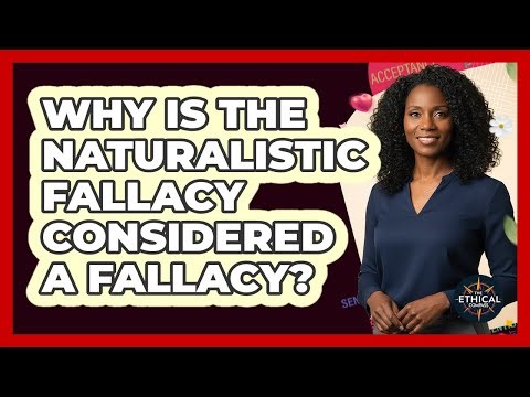 Why Is The Naturalistic Fallacy Considered A Fallacy?