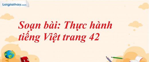 Soạn bài Thực hành tiếng Việt trang 42 SGK Ngữ văn 7 tập 1 Kết nối tri thức - chi tiết | Soạn văn 7 - Kết nối tri thức chi tiết