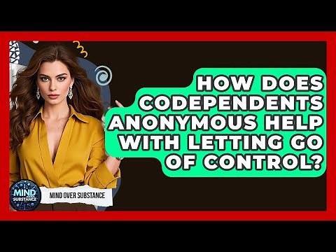 How Does Codependents Anonymous Help With Letting Go Of Control? - Mind Over Substance