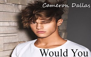 ♪中英字幕♪人气网红帅哥卡梅伦Cameron Dallas 新单- Would You