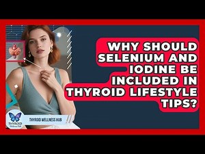 Why Should Selenium and Iodine Be Included in Thyroid Lifestyle Tips? | Thyroid Wellness Hub