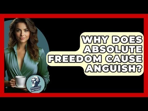 Why Does Absolute Freedom Cause Anguish? - Philosophy Beyond