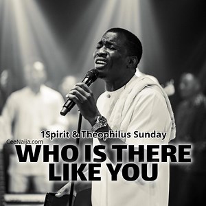 DOWNLOAD SONG: 1Spirit & Theophilus Sunday - Who Is There Like You (Mp3 & Lyrics) | CeeNaija