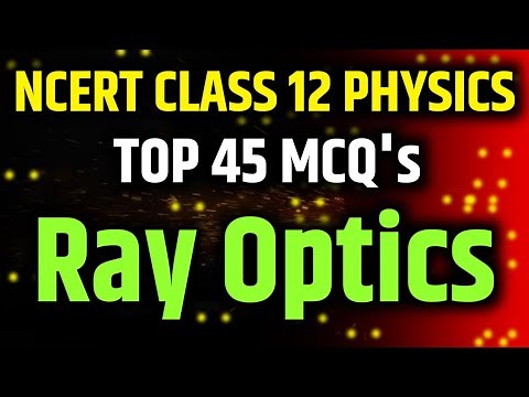 Top 45 MCQ Class 12 Ray Optics & Optical Instruments | Most Important Questions NCERT Based