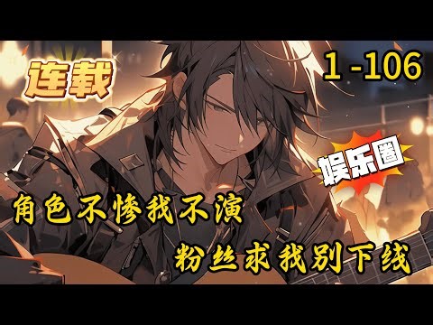 《角色不惨我不演，粉丝求我别下线》1 -106 连载 【轻松搞笑+娱乐圈+演技派+无cp】生命只剩五小时，林彦绑定“不演戏会死”系统。想活命，就得在镜头前“死”一次！