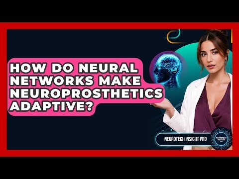 How Do Neural Networks Make Neuroprosthetics Adaptive? - Neurotech Insight Pro