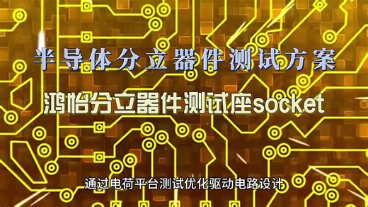 鸿怡电子资深工程师带您了解半导体分立器件测试座核心技术及行业应用解析
