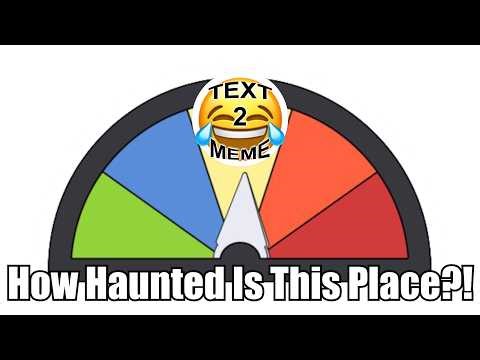 How haunted is this place?! (Text2Meme)
