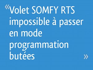 Volet SOMFY RTS impossible à passer en mode programmation butées - 4 messages