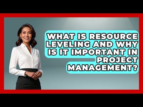 What Is Resource Leveling and Why Is It Important in Project Management?