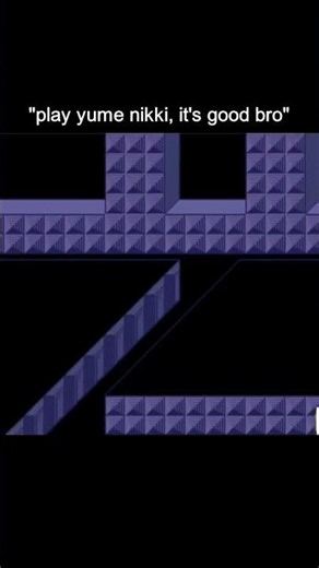 "play yume nikki, it's good bro"