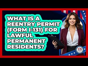 What Is A Reentry Permit (Form I-131) For Lawful Permanent Residents?
