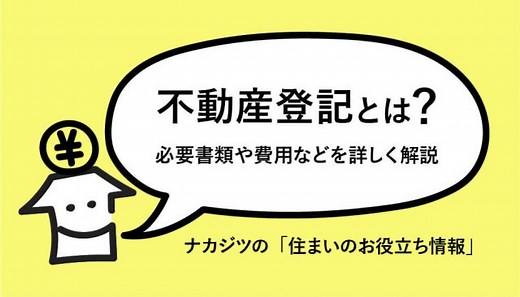 不動産登記とは？必要書類や費用などを詳しく解説｜ナカジツの「住まいのお役立ち情報」