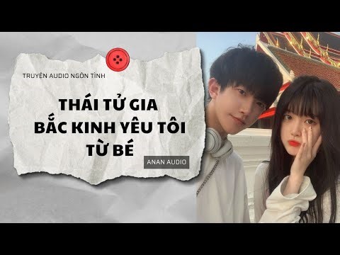Truyện Audio || THÁI TỬ GIA BẮC KINH YÊU TÔI TỪ BÉ (Full) || AnAn Audio
