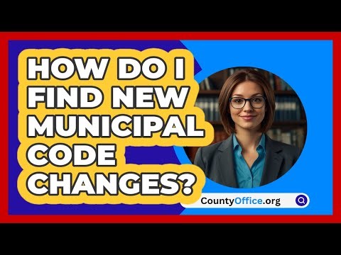 How Do I Find New Municipal Code Changes? - CountyOffice.org