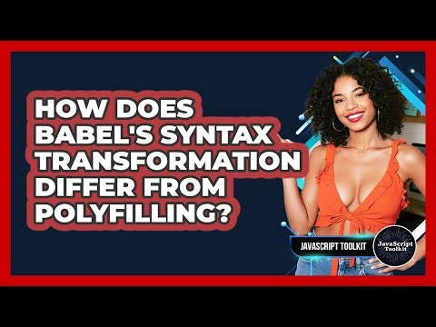 How Does Babel's Syntax Transformation Differ From Polyfilling? - JavaScript Toolkit