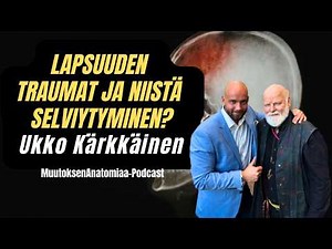 UKKO KÄRKKÄINEN - Lapsuuden traumat - historiaamme painetut kipeän tummat jäljet