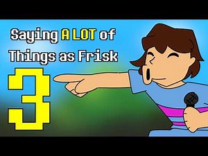 Saying A LOT of Things As Frisk 3