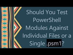 Should You Test PowerShell Modules Against Individual Files or a Single .psm1?