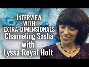 Sasha: Interview (Part 2) Channeled by Lyssa Royal Holt | Interview with Extraterrestrials
