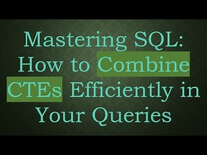 Mastering SQL: How to Combine CTEs Efficiently in Your Queries