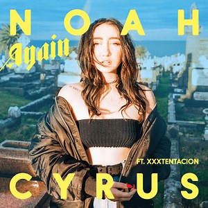 Noah Cyrus (Ft. XXXTENTACION) – Again