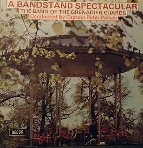 The Band Of The Grenadier Guards , Conducted By Captain Peter Parkes - A Bandstand Spectacular