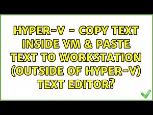 Hyper-V - Copy text inside VM & paste text to workstation (outside of Hyper-V) text editor?