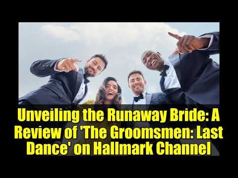 Unveiling the Runaway Bride: A Review of 'The Groomsmen: Last Dance' on Hallmark Channel