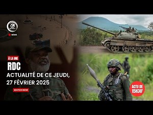 RDC : Combats FARDC-M23, situation de ce Jeudi 27 Février 2025 | ACTU DE 15h30'