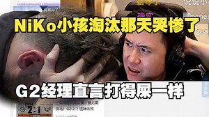 马西西聊NiKo像是有种宿命的感觉；淘汰那天NiKo和小孩哭得稀里哗啦；G2经理也直言队伍打得屎一样！