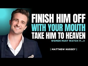HOW TO FINISH HIM OFF WITH YOUR MOUTH | Matthew Hussey