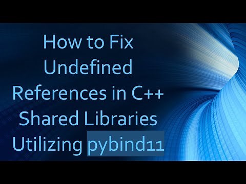 How to Fix Undefined References in C+ + Shared Libraries Utilizing pybind11