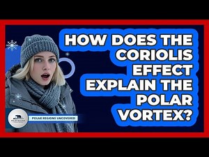How Does The Coriolis Effect Explain The Polar Vortex? - Polar Regions Uncovered