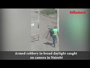 Armed robbery in broad daylight caught on camera in Nairobi