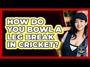 How Do You Bowl A Leg Break In Cricket? - Go-To Cricket Guide