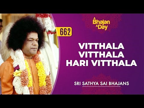 662 - Vitthala Vitthala Hari Vitthala | Sri Sathya Sai Bhajans