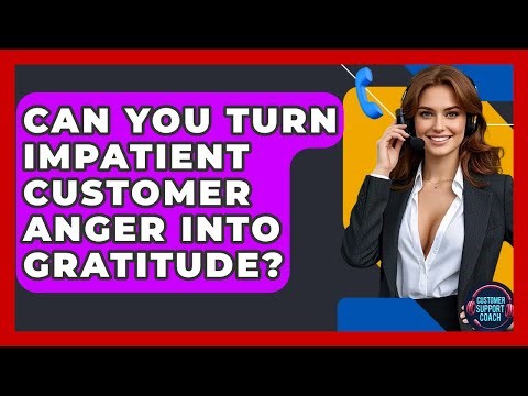 Can You Turn Impatient Customer Anger Into Gratitude? - Customer Support Coach