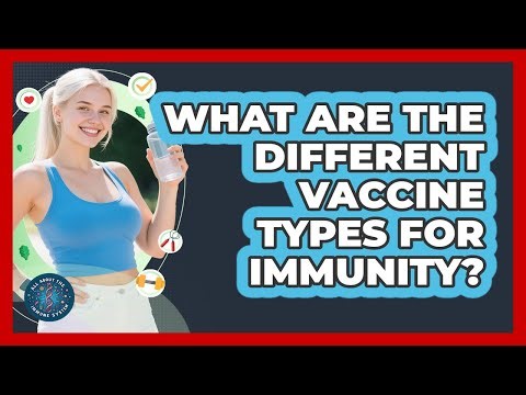 What Are The Different Vaccine Types For Immunity? - All About the Immune System