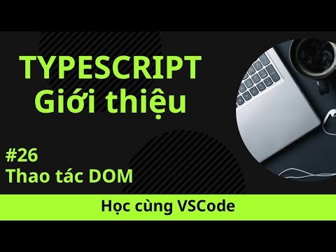 [Học cùng VSCode] Nhập môn TypeScript #26 Thao tác DOM trong TypeScript