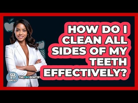 How Do I Clean All Sides Of My Teeth Effectively?