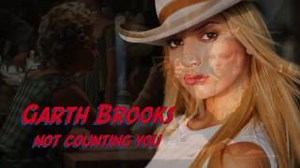 NOT COUNTING YOU Lyrics - GARTH BROOKS | eLyrics.net